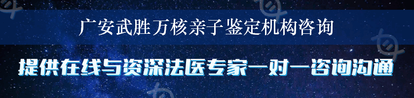 广安武胜万核亲子鉴定机构咨询